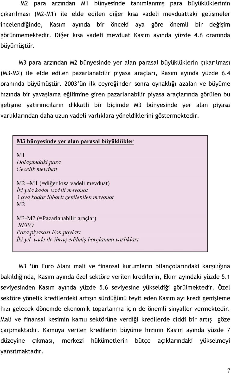 M3 para arzından M2 bünyesinde yer alan parasal büyüklüklerin çıkarılması (M3-M2) ile elde edilen pazarlanabilir piyasa araçları, Kasım ayında yüzde 6.4 oranında büyümüştür.