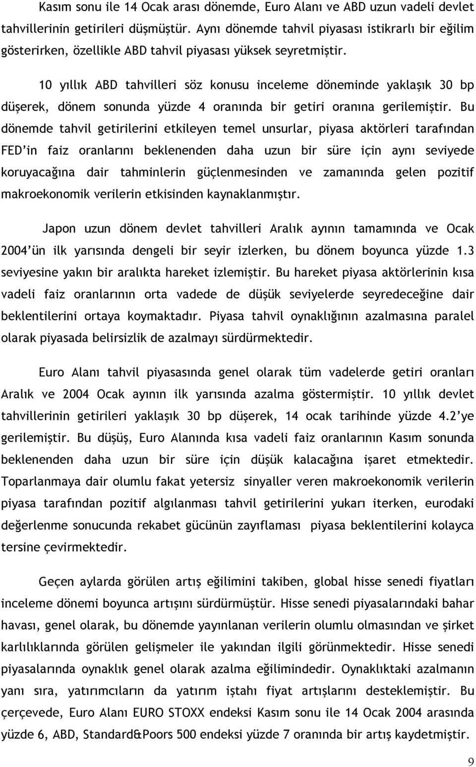 10 yıllık ABD tahvilleri söz konusu inceleme döneminde yaklaşık 30 bp düşerek, dönem sonunda yüzde 4 oranında bir getiri oranına gerilemiştir.