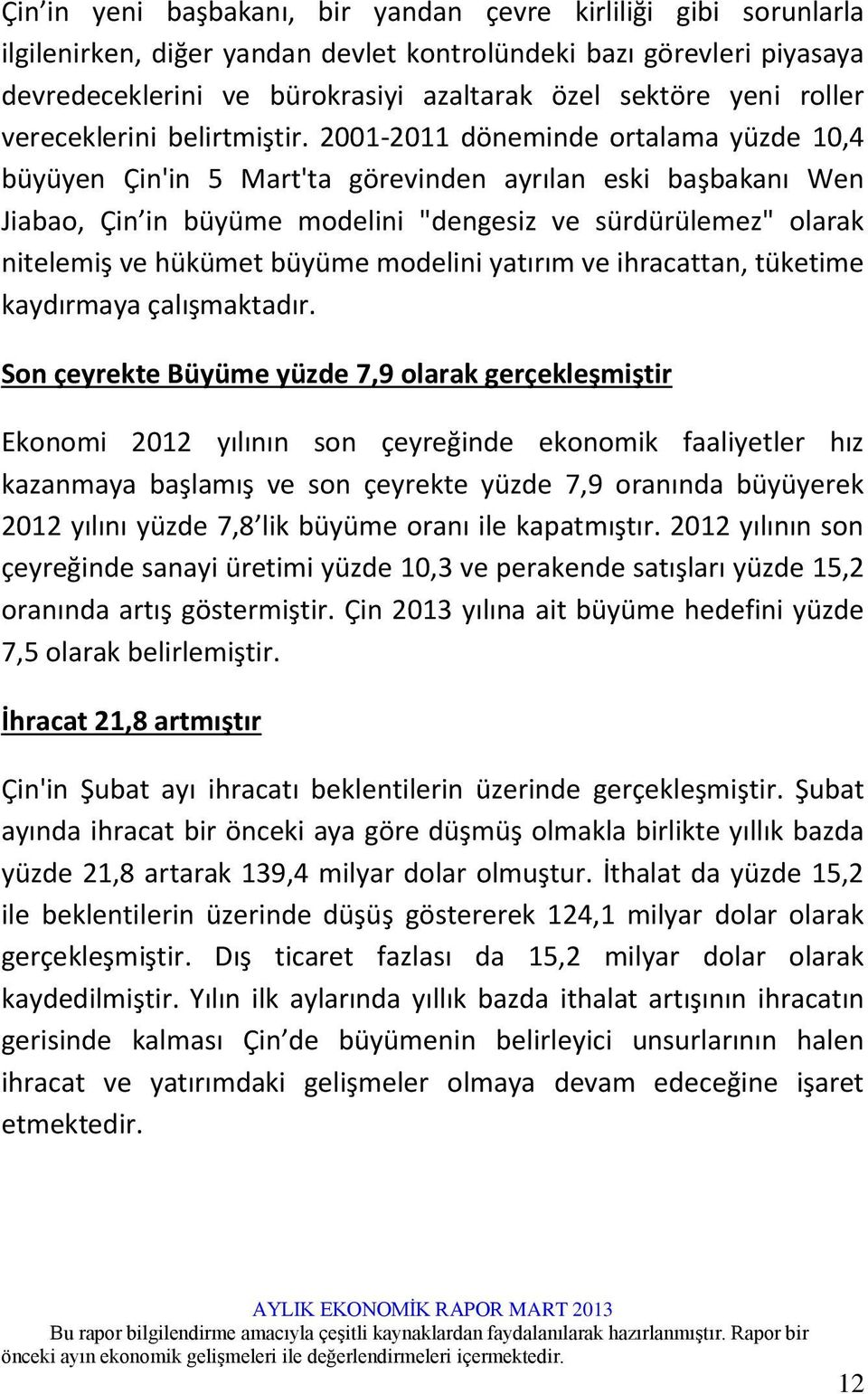 2001-2011 döneminde ortalama yüzde 10,4 büyüyen Çin'in 5 Mart'ta görevinden ayrılan eski başbakanı Wen Jiabao, Çin in büyüme modelini "dengesiz ve sürdürülemez" olarak nitelemiş ve hükümet büyüme