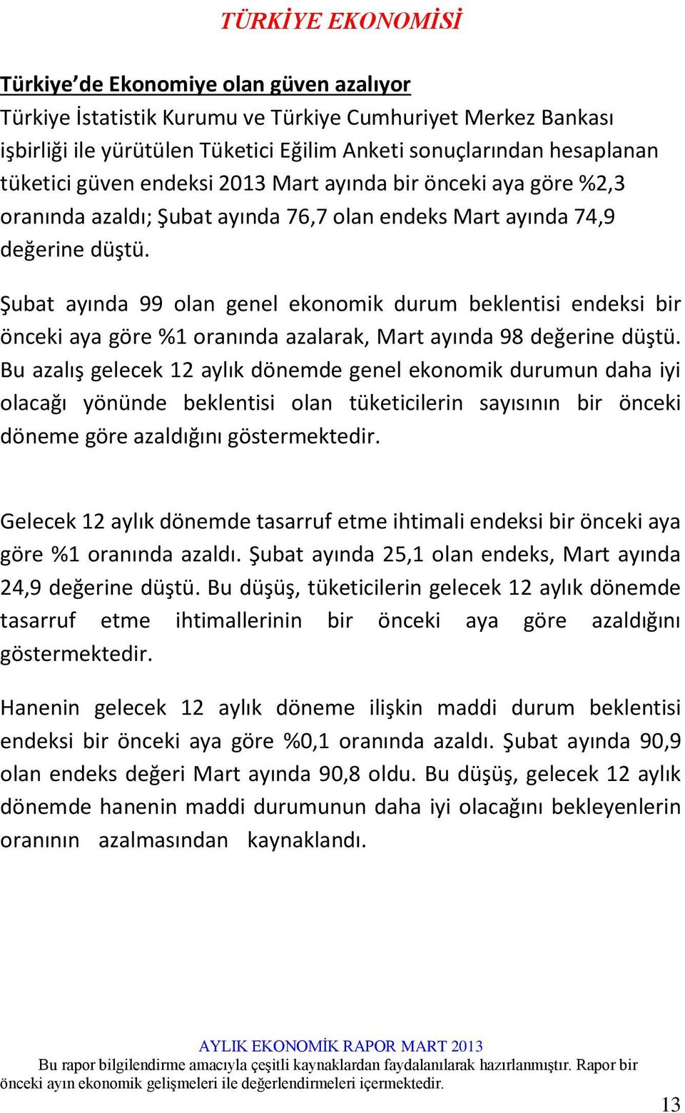 Şubat ayında 99 olan genel ekonomik durum beklentisi endeksi bir önceki aya göre %1 oranında azalarak, Mart ayında 98 değerine düştü.