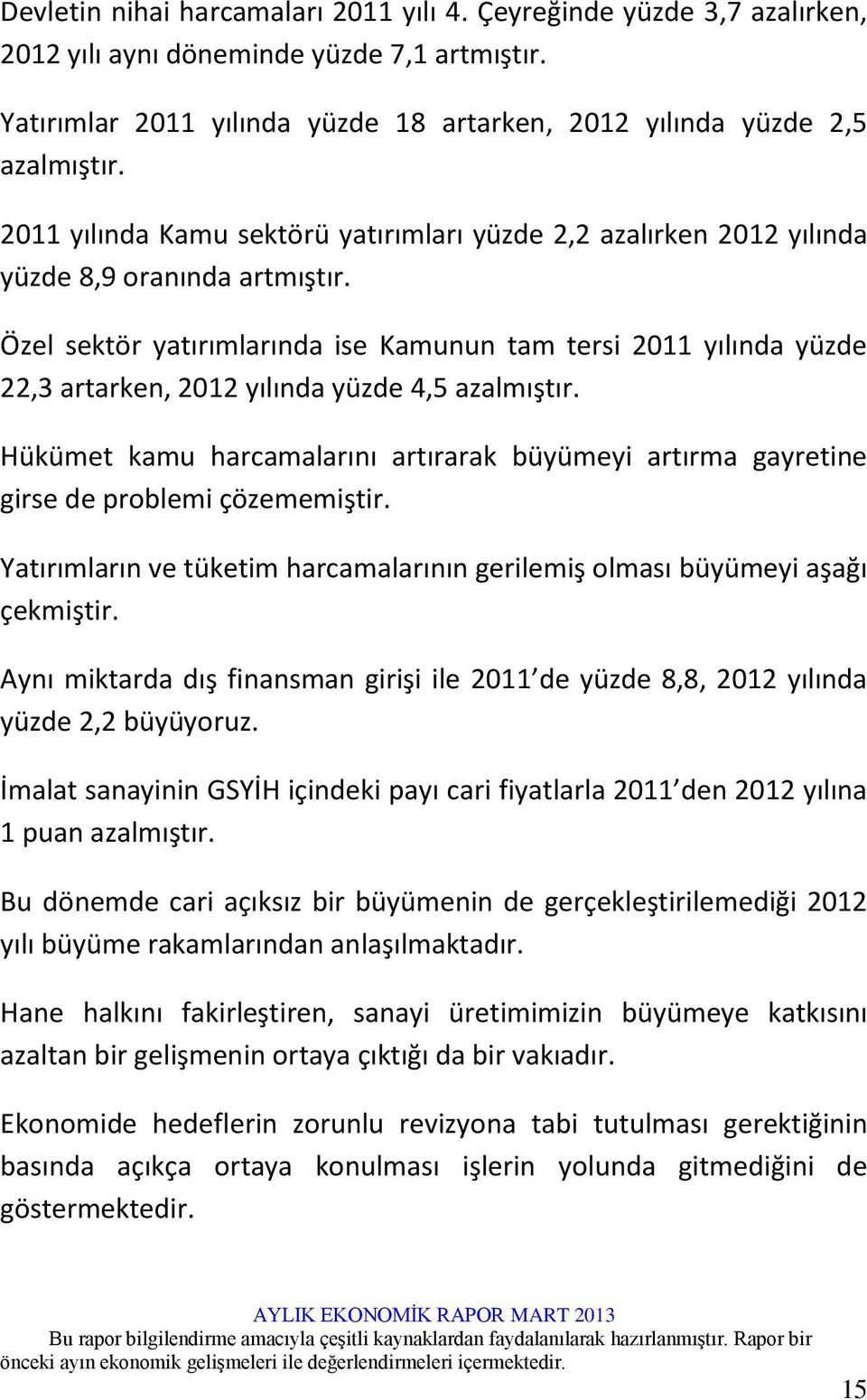 Özel sektör yatırımlarında ise Kamunun tam tersi 2011 yılında yüzde 22,3 artarken, 2012 yılında yüzde 4,5 azalmıştır.