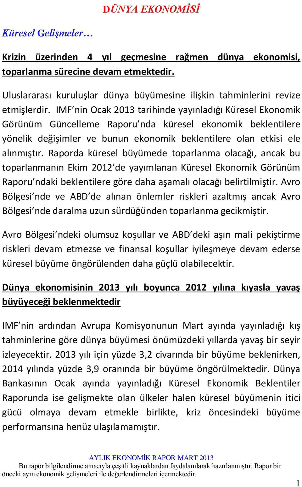 IMF nin Ocak 2013 tarihinde yayınladığı Küresel Ekonomik Görünüm Güncelleme Raporu nda küresel ekonomik beklentilere yönelik değişimler ve bunun ekonomik beklentilere olan etkisi ele alınmıştır.