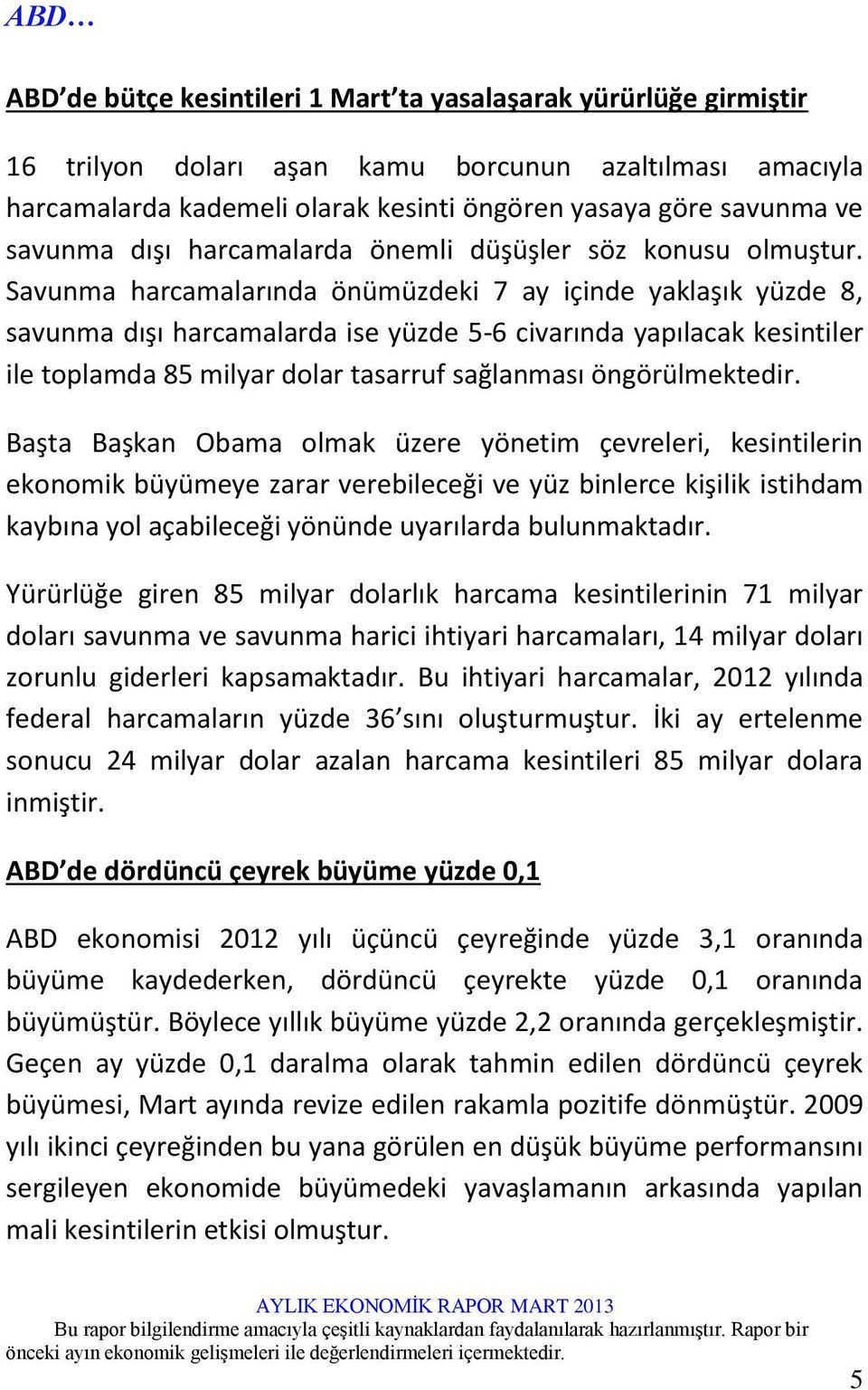 Savunma harcamalarında önümüzdeki 7 ay içinde yaklaşık yüzde 8, savunma dışı harcamalarda ise yüzde 5-6 civarında yapılacak kesintiler ile toplamda 85 milyar dolar tasarruf sağlanması öngörülmektedir.