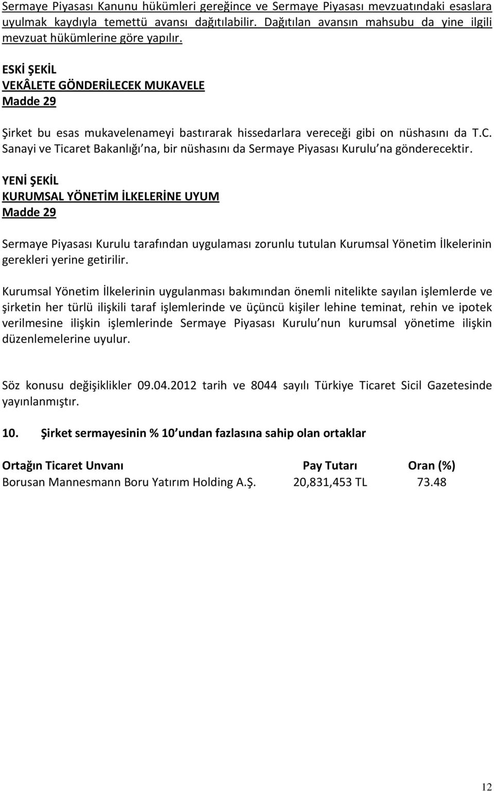 ESKİ ŞEKİL VEKÂLETE GÖNDERİLECEK MUKAVELE Madde 29 Şirket bu esas mukavelenameyi bastırarak hissedarlara vereceği gibi on nüshasını da T.C. Sanayi ve Ticaret Bakanlığı na, bir nüshasını da Sermaye Piyasası Kurulu na gönderecektir.