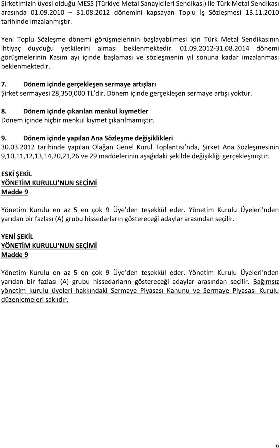 2014 dönemi görüşmelerinin Kasım ayı içinde başlaması ve sözleşmenin yıl sonuna kadar imzalanması beklenmektedir. 7. Dönem içinde gerçekleşen sermaye artışları Şirket sermayesi 28,350,000 TL dir.