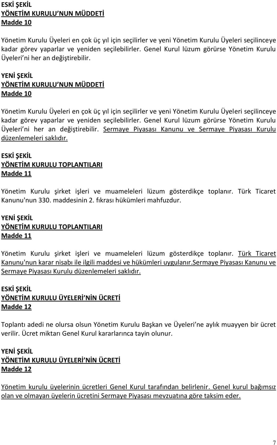 YENİ ŞEKİL YÖNETİM KURULU NUN MÜDDETİ Madde 10 Yönetim Kurulu Üyeleri en çok üç yıl için seçilirler ve yeni Yönetim Kurulu Üyeleri seçilinceye kadar görev yaparlar ve yeniden seçilebilirler.