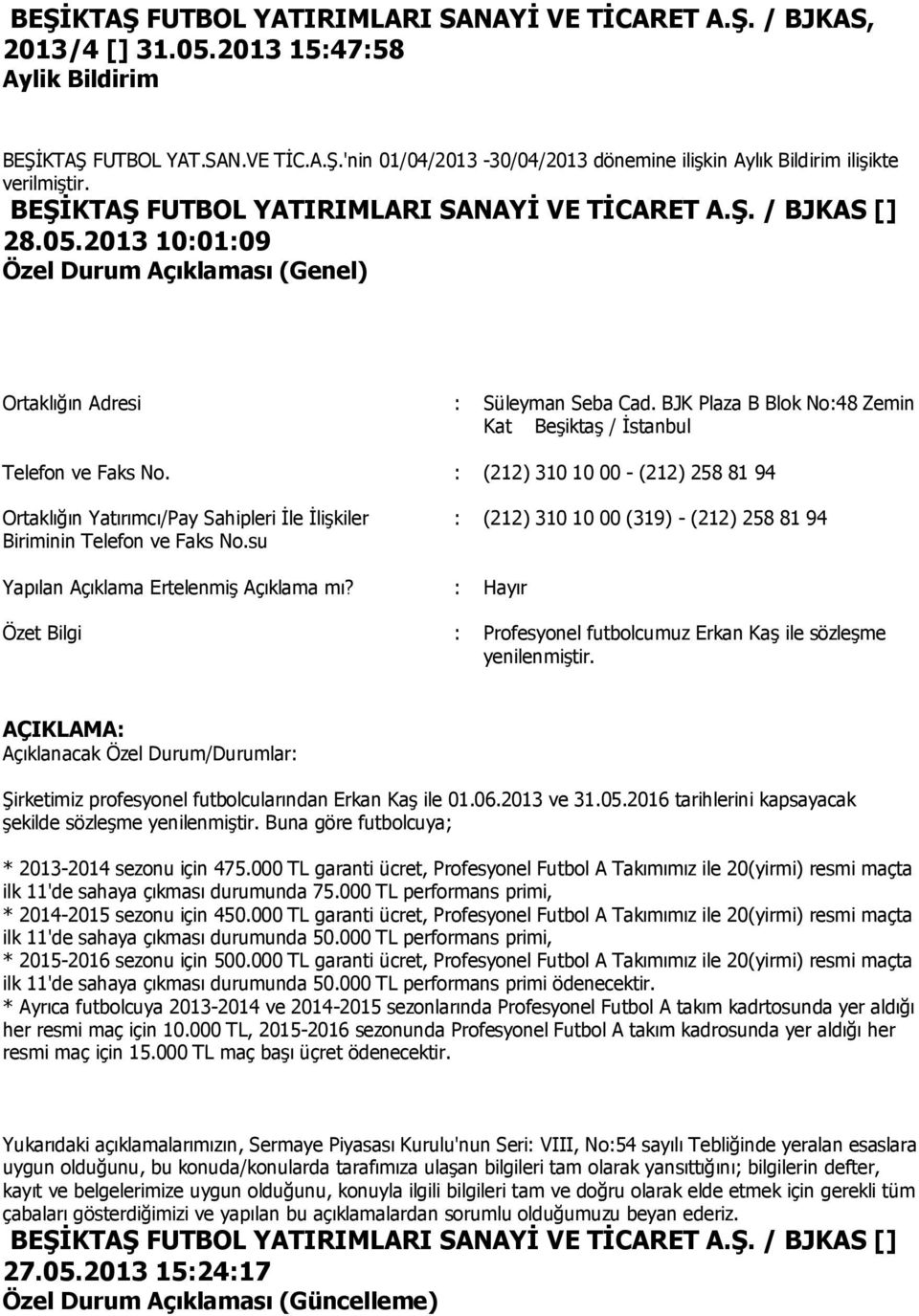 BJK Plaza B Blok No:48 Zemin Kat Beşiktaş / İstanbul : (212) 310 10 00 (319) - (212) 258 81 94 Yapılan Açıklama Ertelenmiş Açıklama mı?