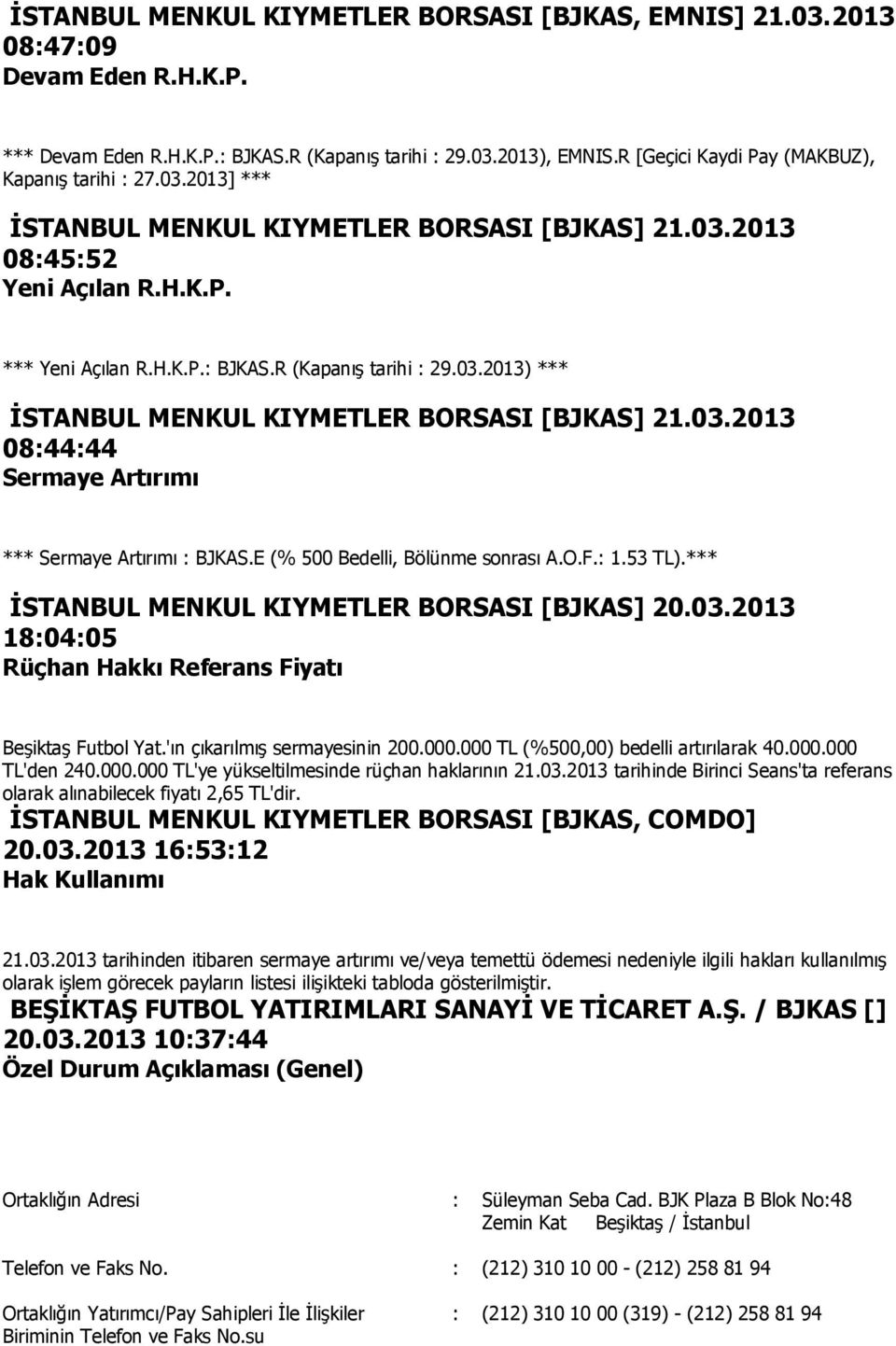 R (Kapanış tarihi : 29.03.2013) *** İSTANBUL MENKUL KIYMETLER BORSASI [BJKAS] 21.03.2013 08:44:44 Sermaye Artırımı *** Sermaye Artırımı : BJKAS.E (% 500 Bedelli, Bölünme sonrası A.O.F.: 1.53 TL).