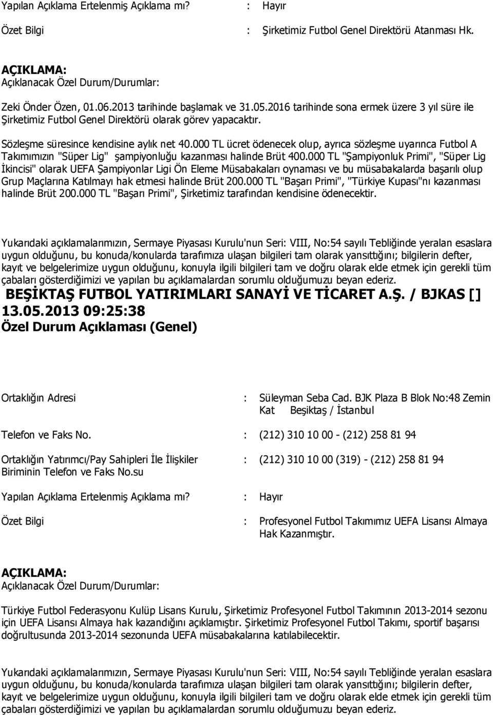 000 TL ücret ödenecek olup, ayrıca sözleşme uyarınca Futbol A Takımımızın "Süper Lig" şampiyonluğu kazanması halinde Brüt 400.