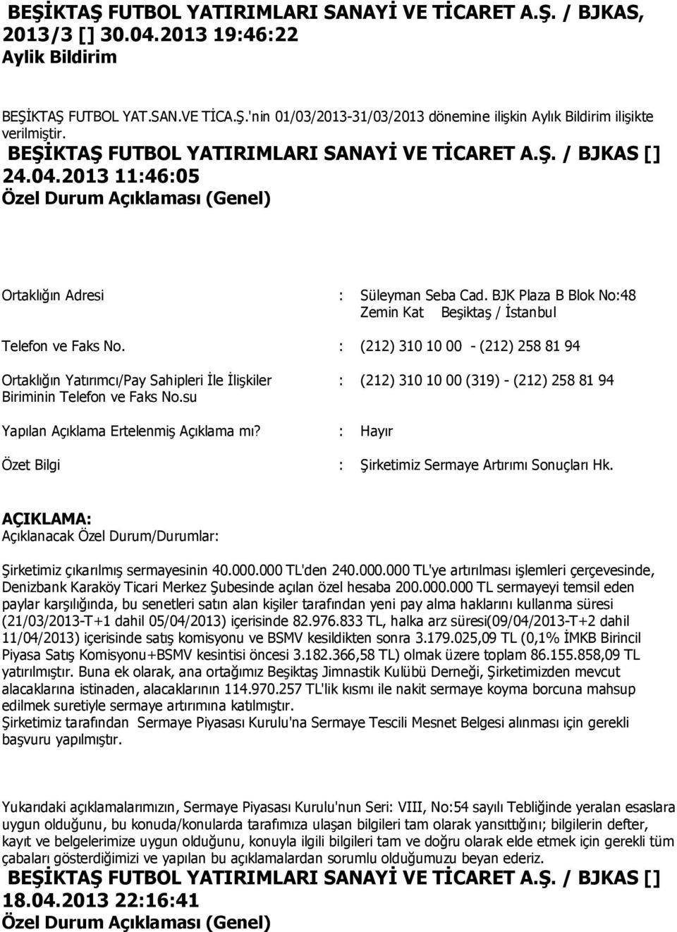 BJK Plaza B Blok No:48 Zemin Kat Beşiktaş / İstanbul : (212) 310 10 00 (319) - (212) 258 81 94 Yapılan Açıklama Ertelenmiş Açıklama mı? : Hayır Özet Bilgi : Şirketimiz Sermaye Artırımı Sonuçları Hk.