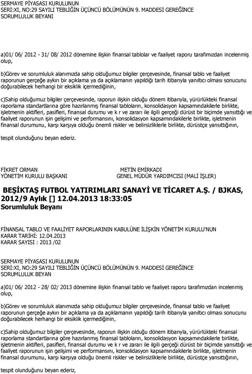 bilgiler çerçevesinde, finansal tablo ve faaliyet raporunun gerçeğe aykırı bir açıklama ya da açıklamanın yapıldığı tarih itibarıyla yanıltıcı olması sonucunu doğurabilecek herhangi bir eksiklik