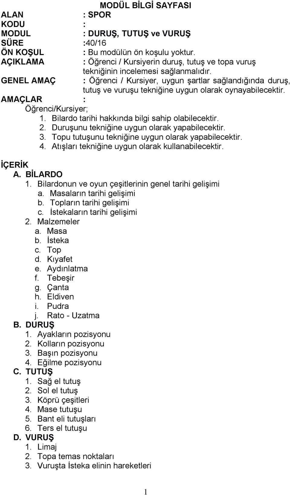 Duruşunu tekniğine uygun olarak yapabilecektir. 3. Topu tutuşunu tekniğine uygun olarak yapabilecektir. 4. Atışları tekniğine uygun olarak kullanabilecektir. A. BİLARDO 1.