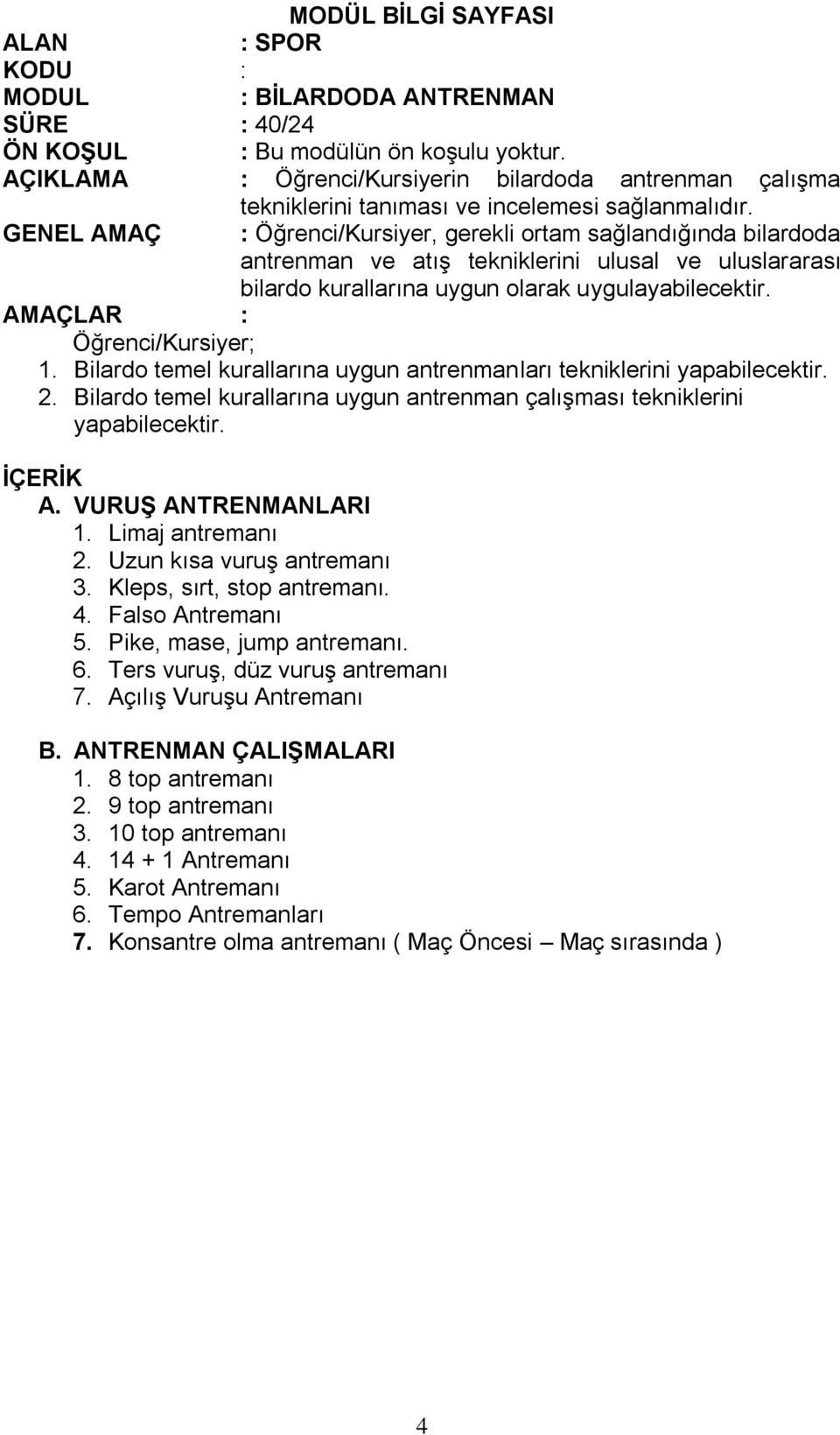 Bilardo temel kurallarına uygun antrenmanları tekniklerini yapabilecektir. 2. Bilardo temel kurallarına uygun antrenman çalışması tekniklerini yapabilecektir. A. VURUŞ ANTRENMANLARI 1.