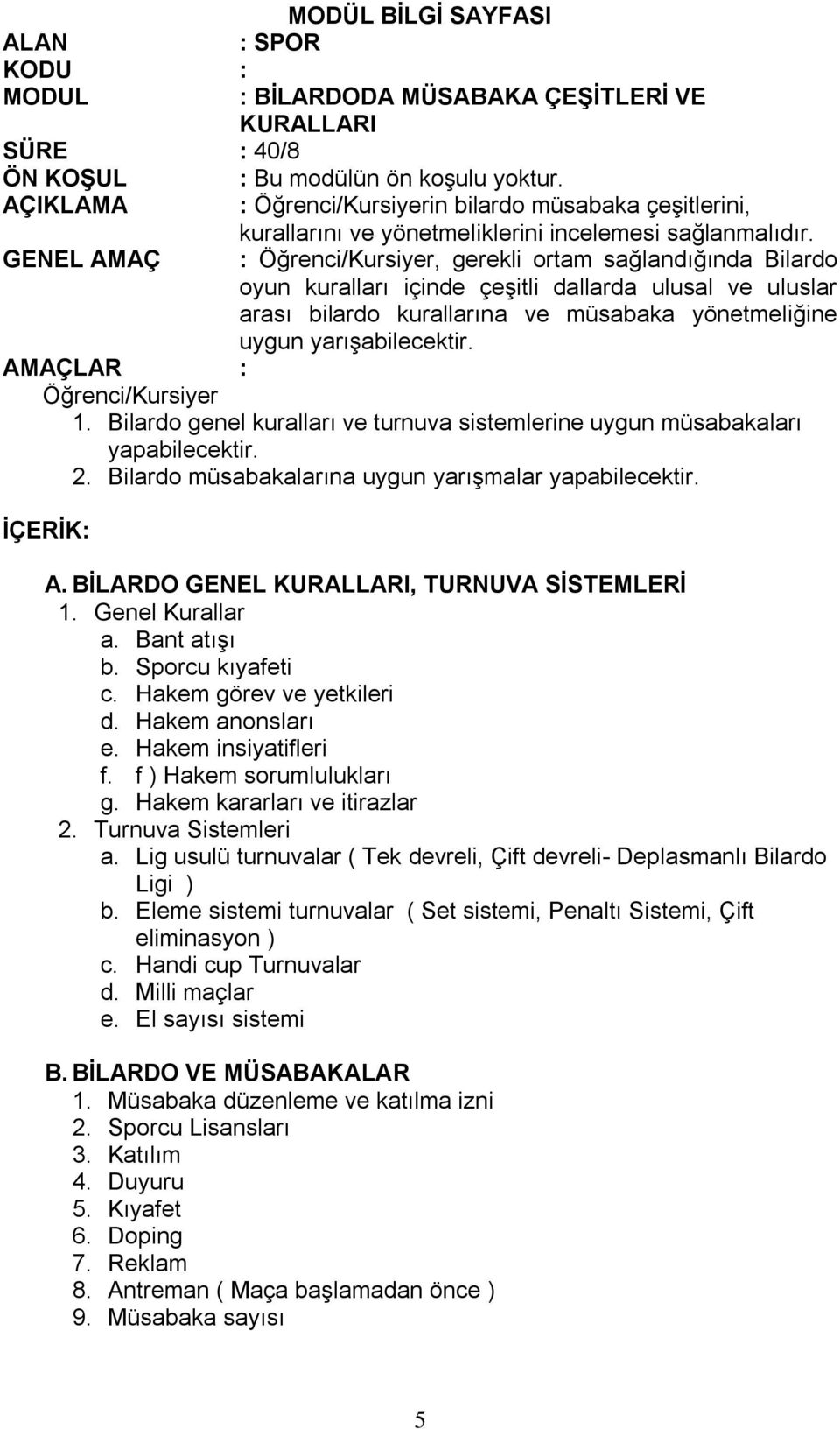 Öğrenci/Kursiyer 1. Bilardo genel kuralları ve turnuva sistemlerine uygun müsabakaları yapabilecektir. 2. Bilardo müsabakalarına uygun yarışmalar yapabilecektir. : A.