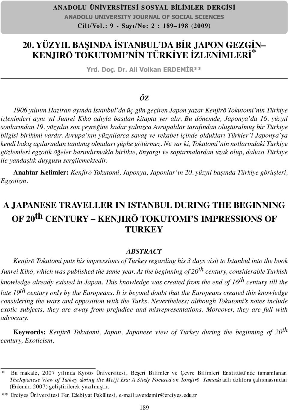 Ali Volkan ERDEMİR** ÖZ 1906 yılının Haziran ayında İstanbul da üç gün geçiren Japon yazar Kenjirō Tokutomi nin Türkiye izlenimleri aynı yıl Junrei Kikō adıyla basılan kitapta yer alır.