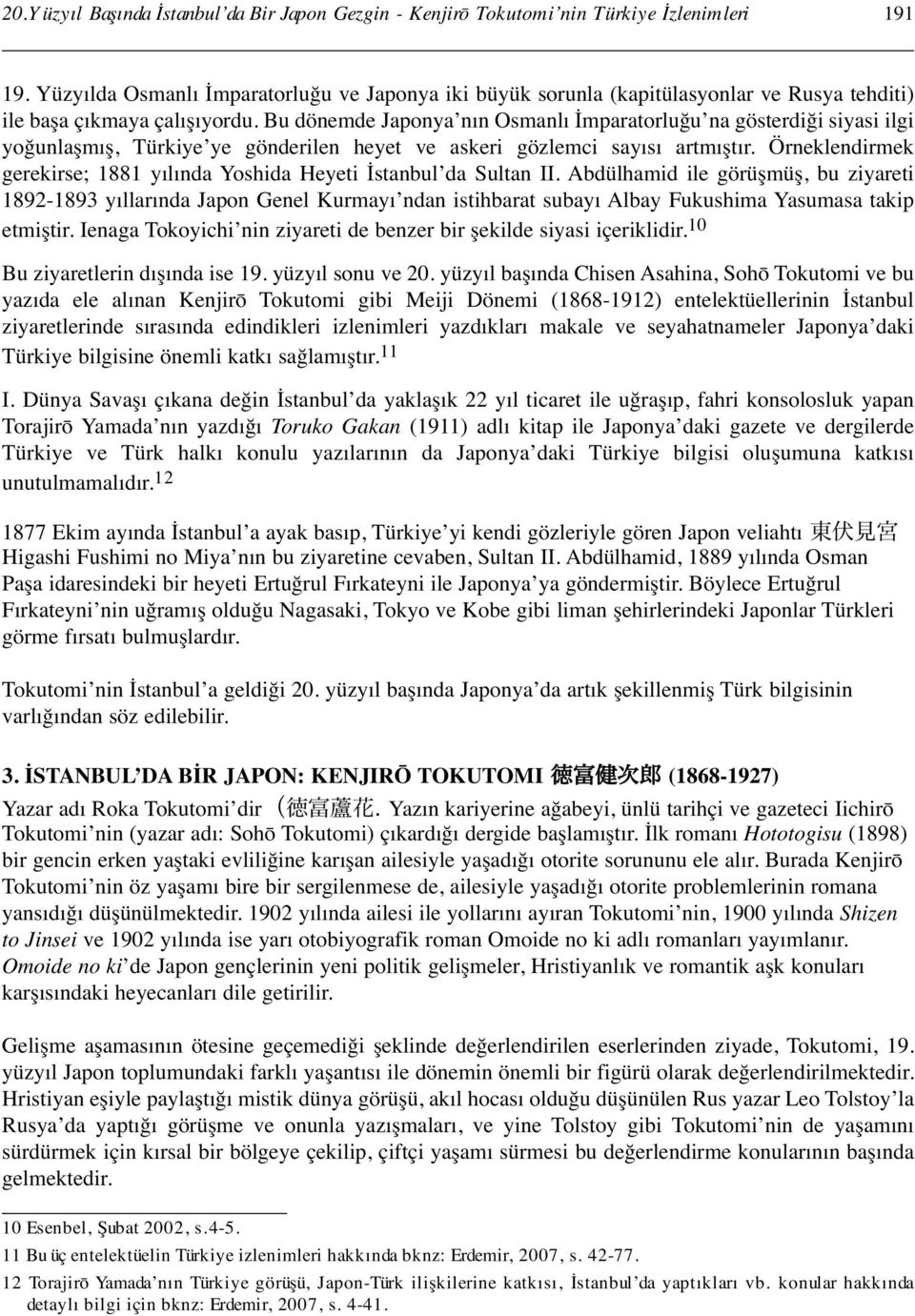 Bu dönemde Japonya nın Osmanlı İmparatorluğu na gösterdiği siyasi ilgi yoğunlaşmış, Türkiye ye gönderilen heyet ve askeri gözlemci sayısı artmıştır.