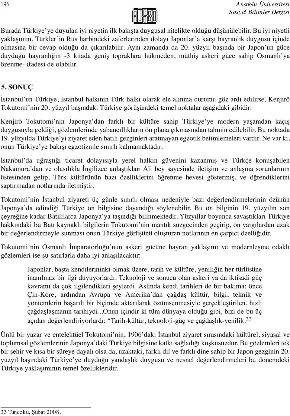 yüzyıl başında bir Japon un güce duyduğu hayranlığın -3 kıtada geniş topraklara hükmeden, müthiş askeri güce sahip Osmanlı ya özenme- ifadesi de olabilir. 5.