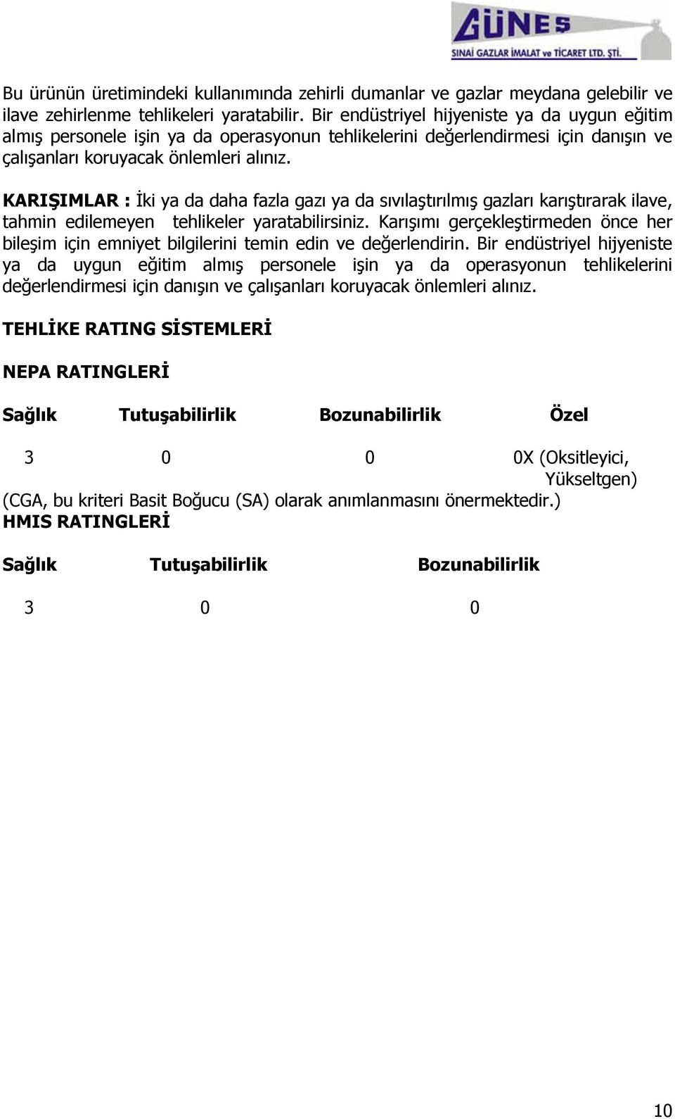 KARIġIMLAR : İki ya da daha fazla gazı ya da sıvılaştırılmış gazları karıştırarak ilave, tahmin edilemeyen tehlikeler yaratabilirsiniz.