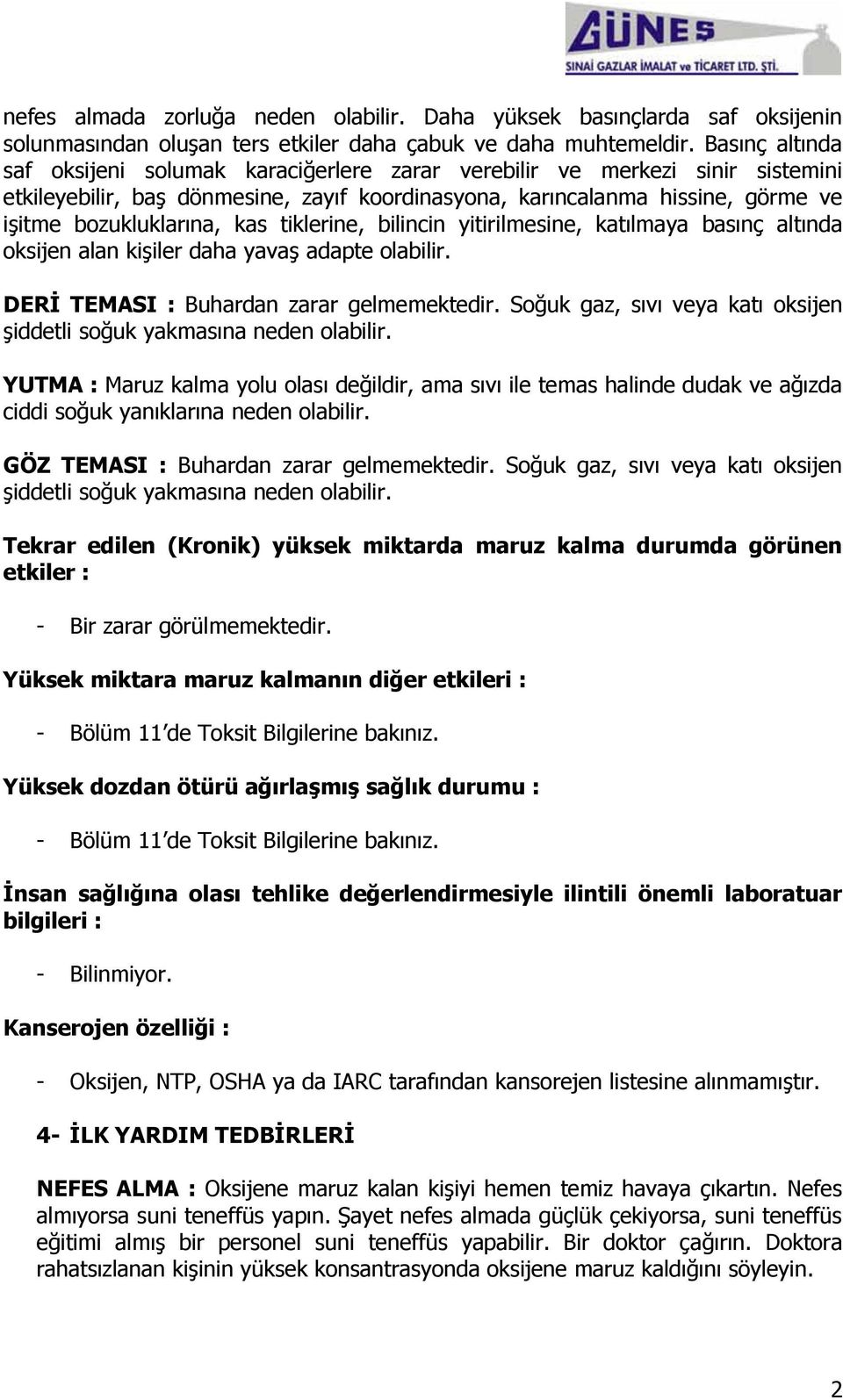 kas tiklerine, bilincin yitirilmesine, katılmaya basınç altında oksijen alan kişiler daha yavaş adapte olabilir. DERĠ TEMASI : Buhardan zarar gelmemektedir.