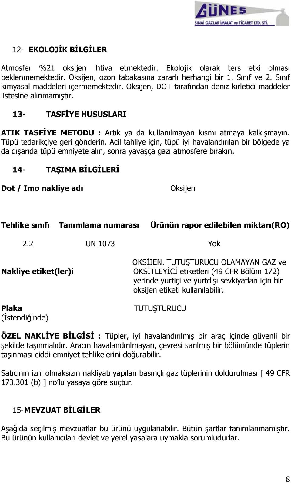 13- TASFĠYE HUSUSLARI ATIK TASFĠYE METODU : Artık ya da kullanılmayan kısmı atmaya kalkışmayın. Tüpü tedarikçiye geri gönderin.