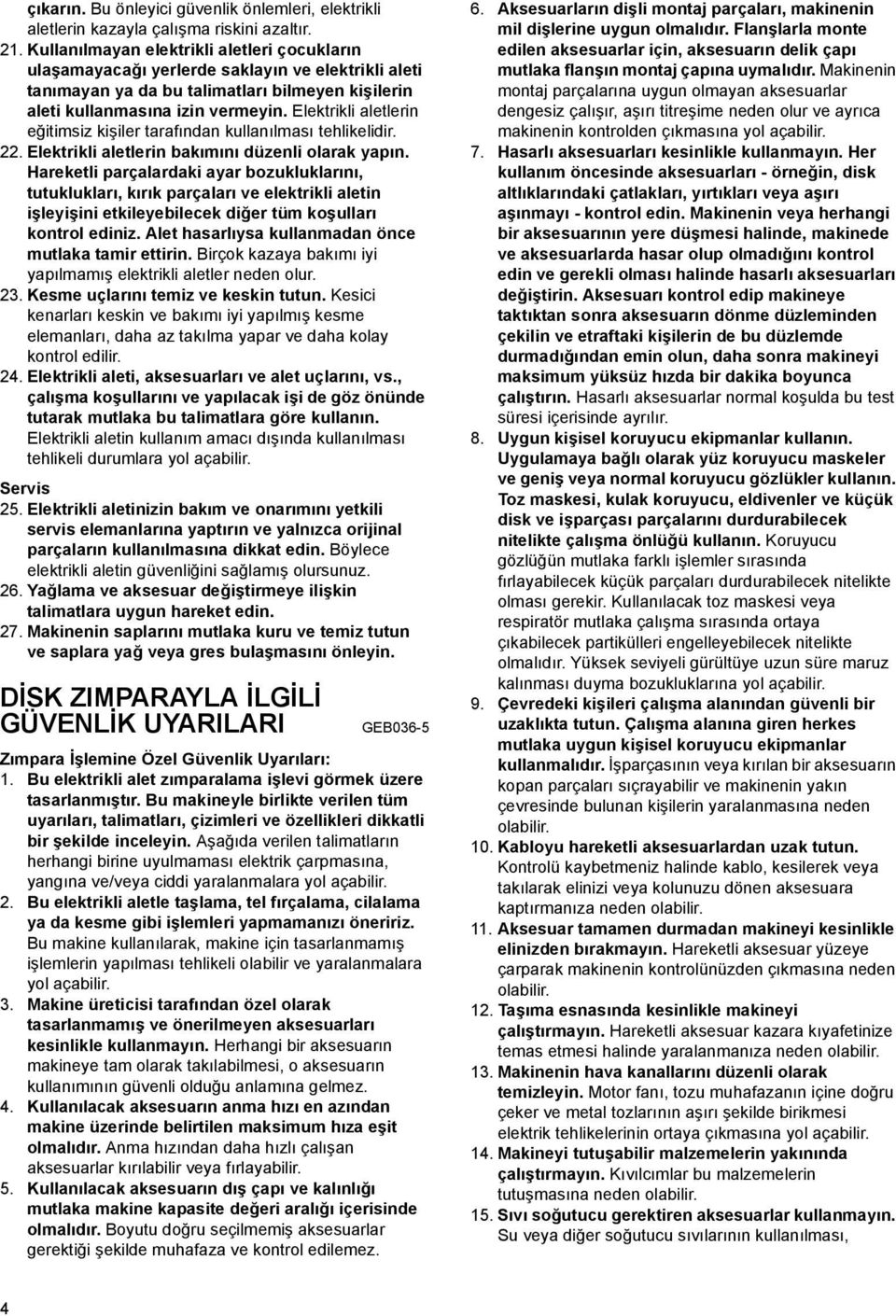 Elektrikli aletlerin eğitimsiz kişiler tarafından kullanılması tehlikelidir. 22. Elektrikli aletlerin bakımını düzenli olarak yapın.