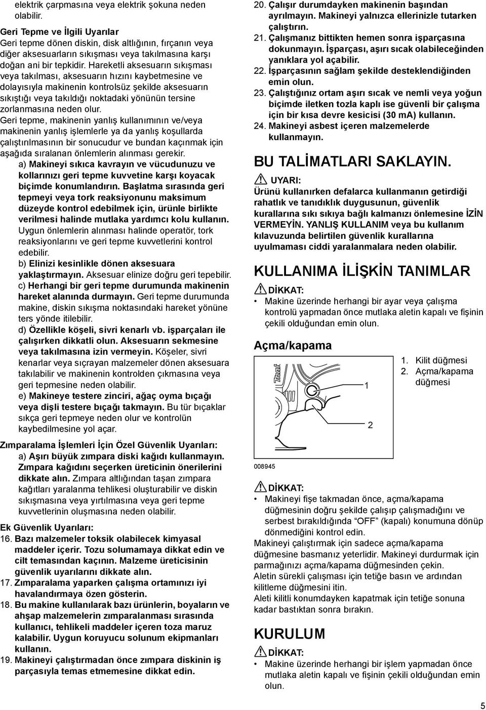 Hareketli aksesuarın sıkışması veya takılması, aksesuarın hızını kaybetmesine ve dolayısıyla makinenin kontrolsüz şekilde aksesuarın sıkıştığı veya takıldığı noktadaki yönünün tersine zorlanmasına