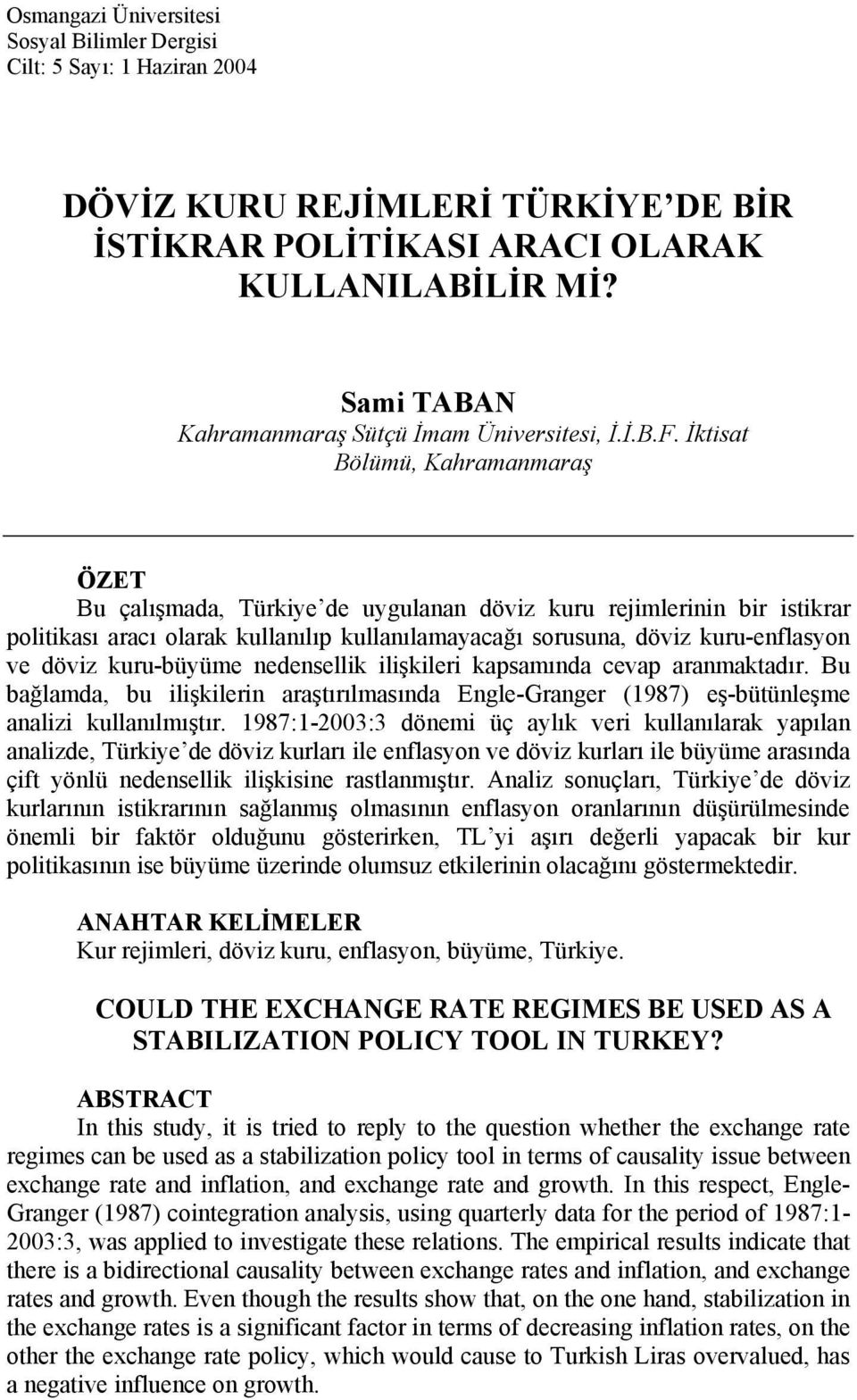 İktisat Bölümü, Kahramanmaraş ÖZET Bu çalışmada, Türkiye de uygulanan döviz kuru rejimlerinin bir istikrar politikası aracı olarak kullanılıp kullanılamayacağı sorusuna, döviz kuru-enflasyon ve döviz