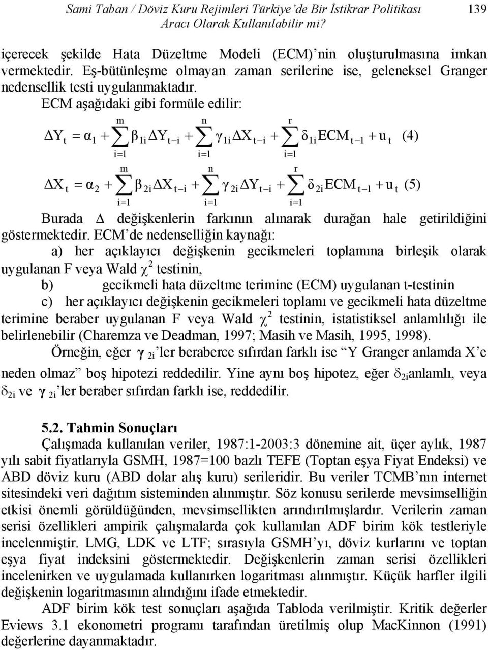 ECM aşağıdaki gibi formüle edilir: m n r β1i Yt i + γ1i X t i + δ1iecm t 1 + u t i= 1 i= 1 i= 1 m n r β 2i X t i + γ 2i Yt i + δ 2iECM t 1 + u t i= 1 i= 1 i= 1 Y = α + (4) t 1 X = α + (5) t 2 Burada