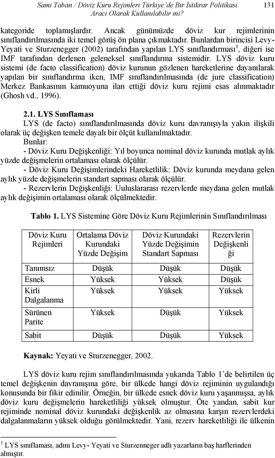 Bunlardan birincisi Levy- Yeyati ve Sturzenegger (2002) tarafından yapılan LYS sınıflandırması 1, diğeri ise IMF tarafından derlenen geleneksel sınıflandırma sistemidir.