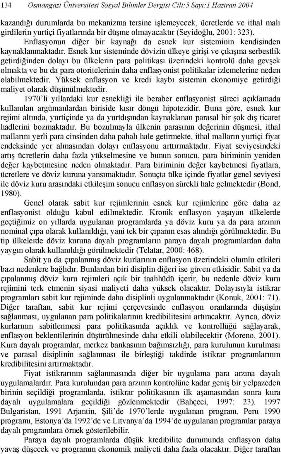 Esnek kur sisteminde dövizin ülkeye girişi ve çıkışına serbestlik getirdiğinden dolayı bu ülkelerin para politikası üzerindeki kontrolü daha gevşek olmakta ve bu da para otoritelerinin daha