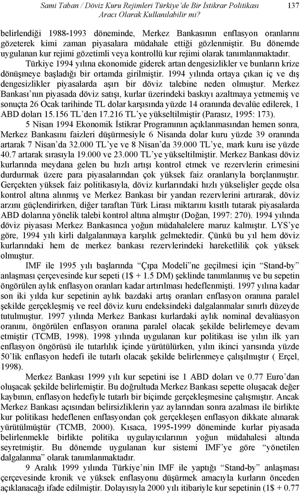 Bu dönemde uygulanan kur rejimi gözetimli veya kontrollü kur rejimi olarak tanımlanmaktadır.