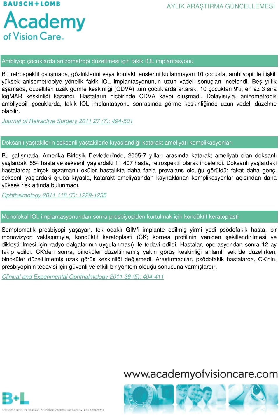 Beş yıllık aşamada, düzeltilen uzak görme keskinliği (CDVA) tüm çocuklarda artarak, 10 çocuktan 9'u, en az 3 sıra logmar keskinliği kazandı. Hastaların hiçbirinde CDVA kaybı oluşmadı.