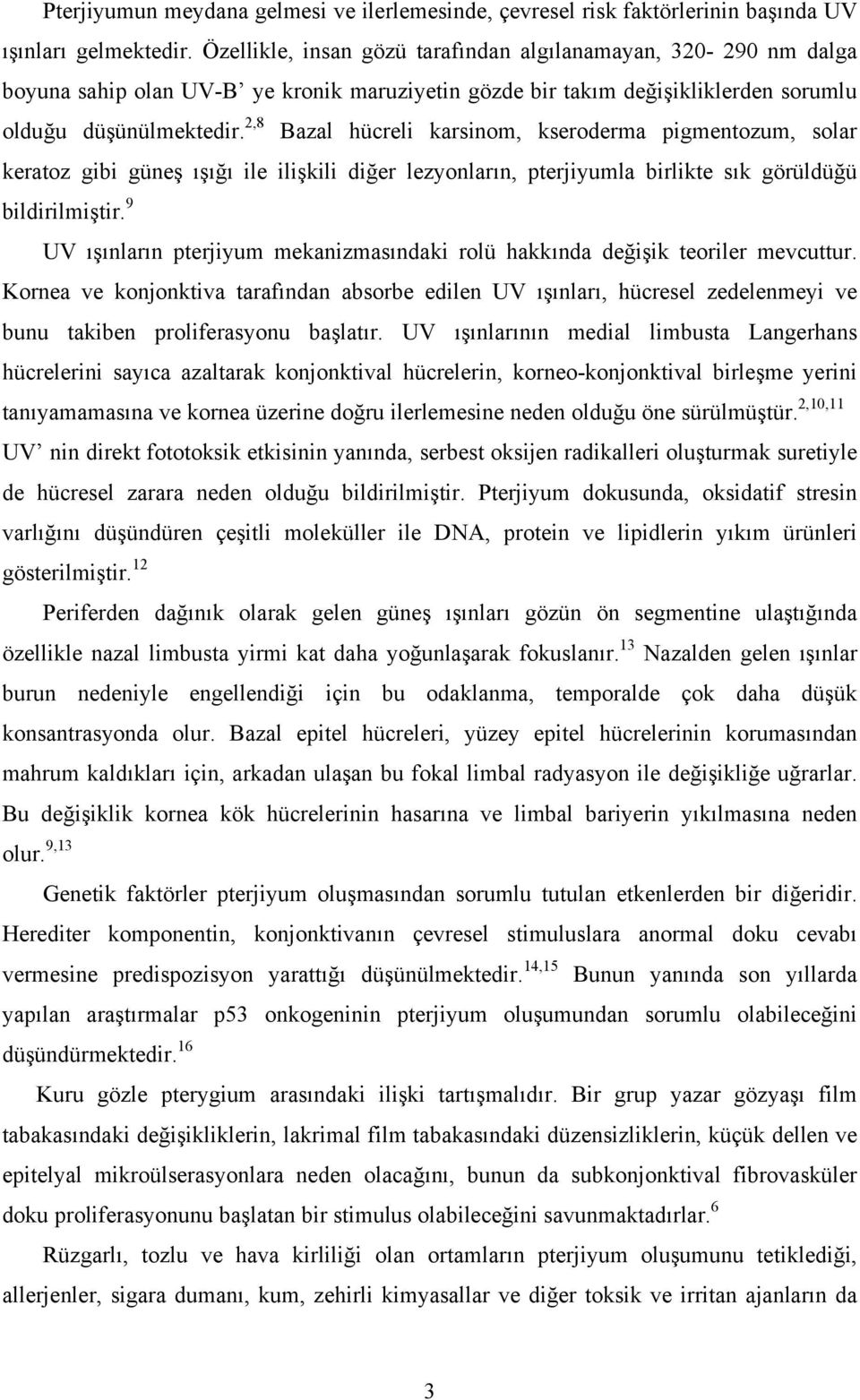 2,8 Bazal hücreli karsinom, kseroderma pigmentozum, solar keratoz gibi güneş ışığı ile ilişkili diğer lezyonların, pterjiyumla birlikte sık görüldüğü bildirilmiştir.