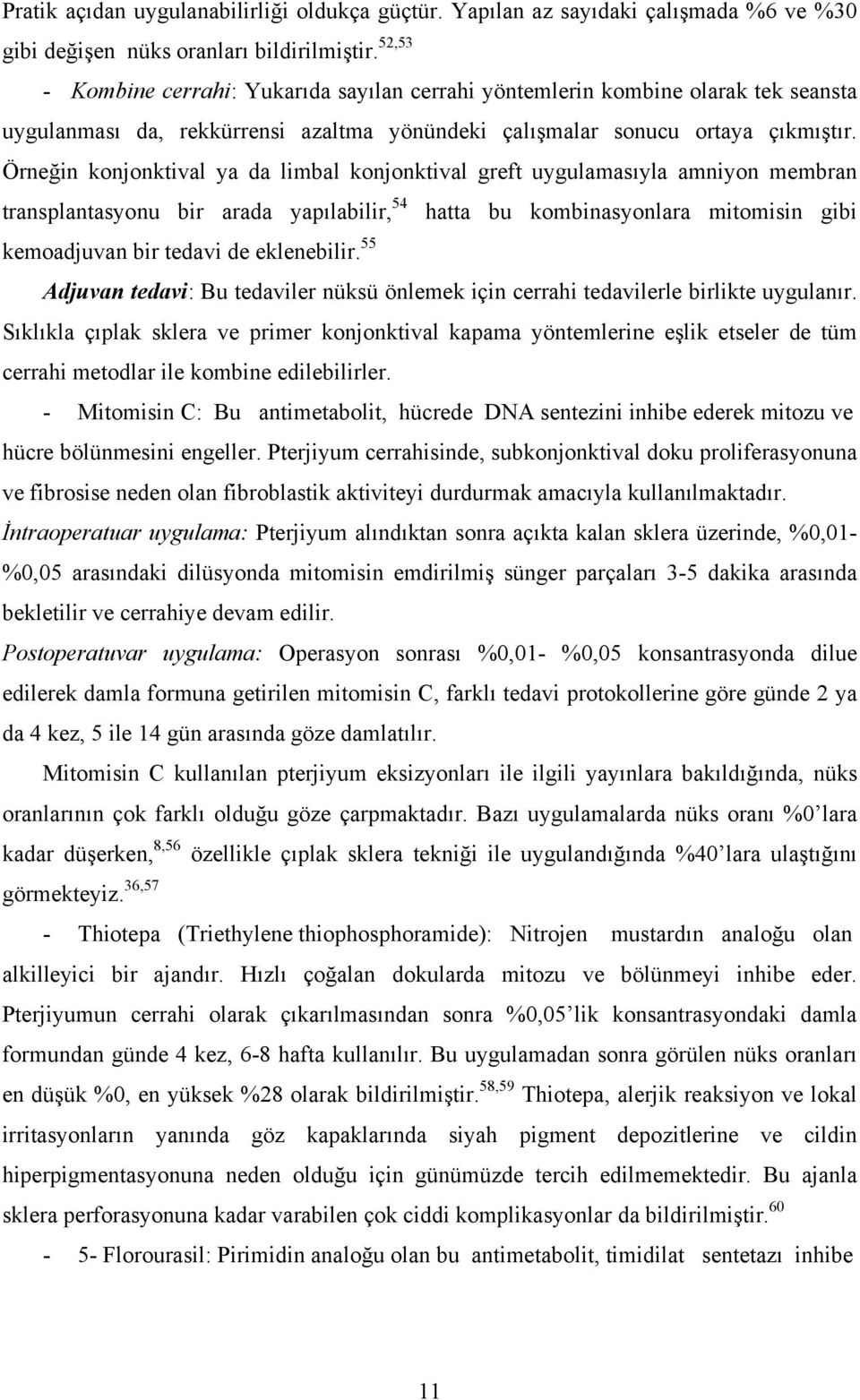 Örneğin konjonktival ya da limbal konjonktival greft uygulamasıyla amniyon membran transplantasyonu bir arada yapılabilir, 54 hatta bu kombinasyonlara mitomisin gibi kemoadjuvan bir tedavi de