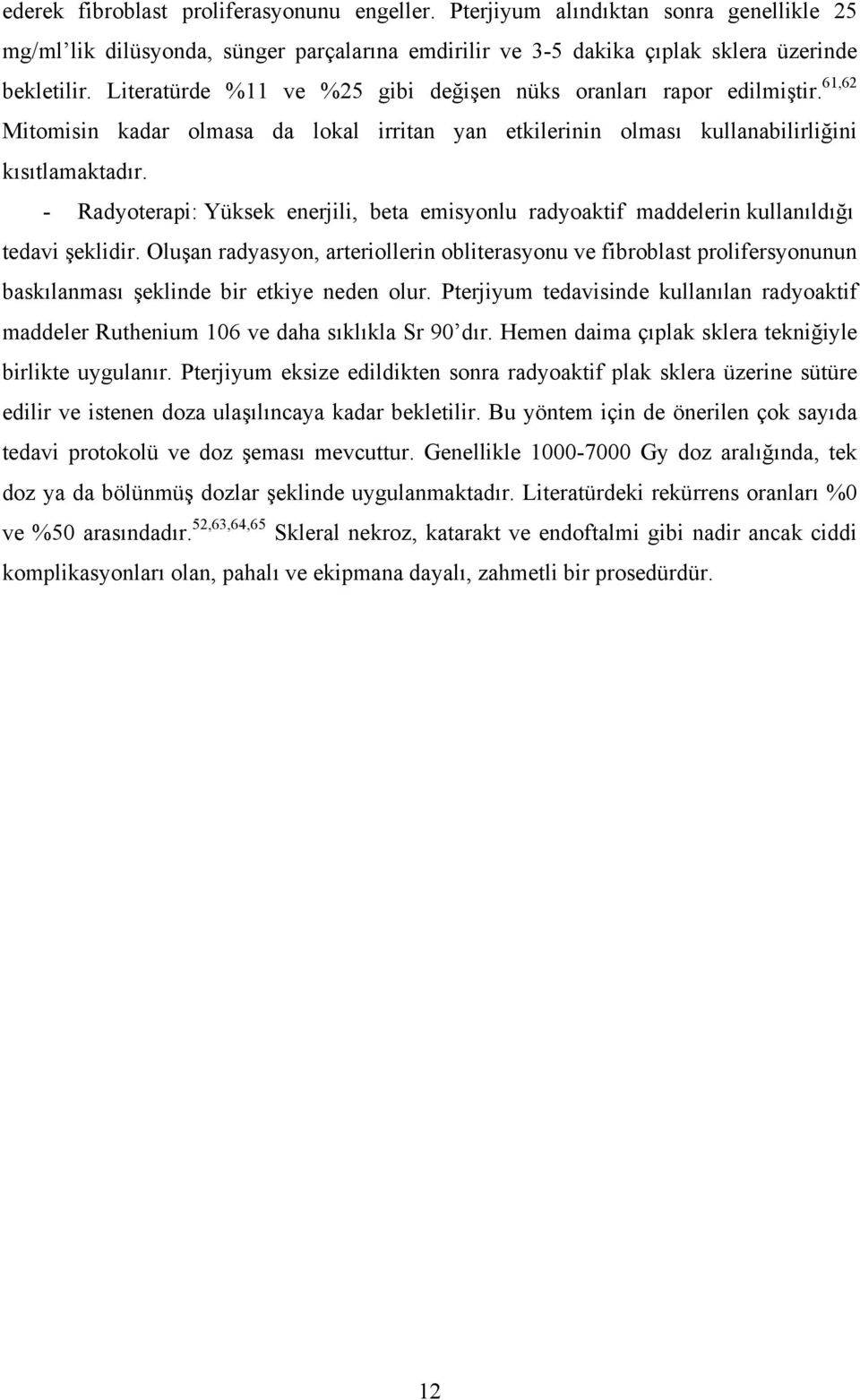 - Radyoterapi: Yüksek enerjili, beta emisyonlu radyoaktif maddelerin kullanıldığı tedavi şeklidir.