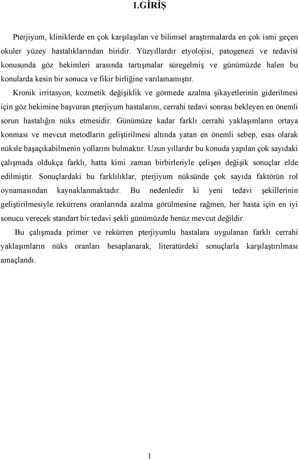 Kronik irritasyon, kozmetik değişiklik ve görmede azalma şikayetlerinin giderilmesi için göz hekimine başvuran pterjiyum hastalarını, cerrahi tedavi sonrası bekleyen en önemli sorun hastalığın nüks