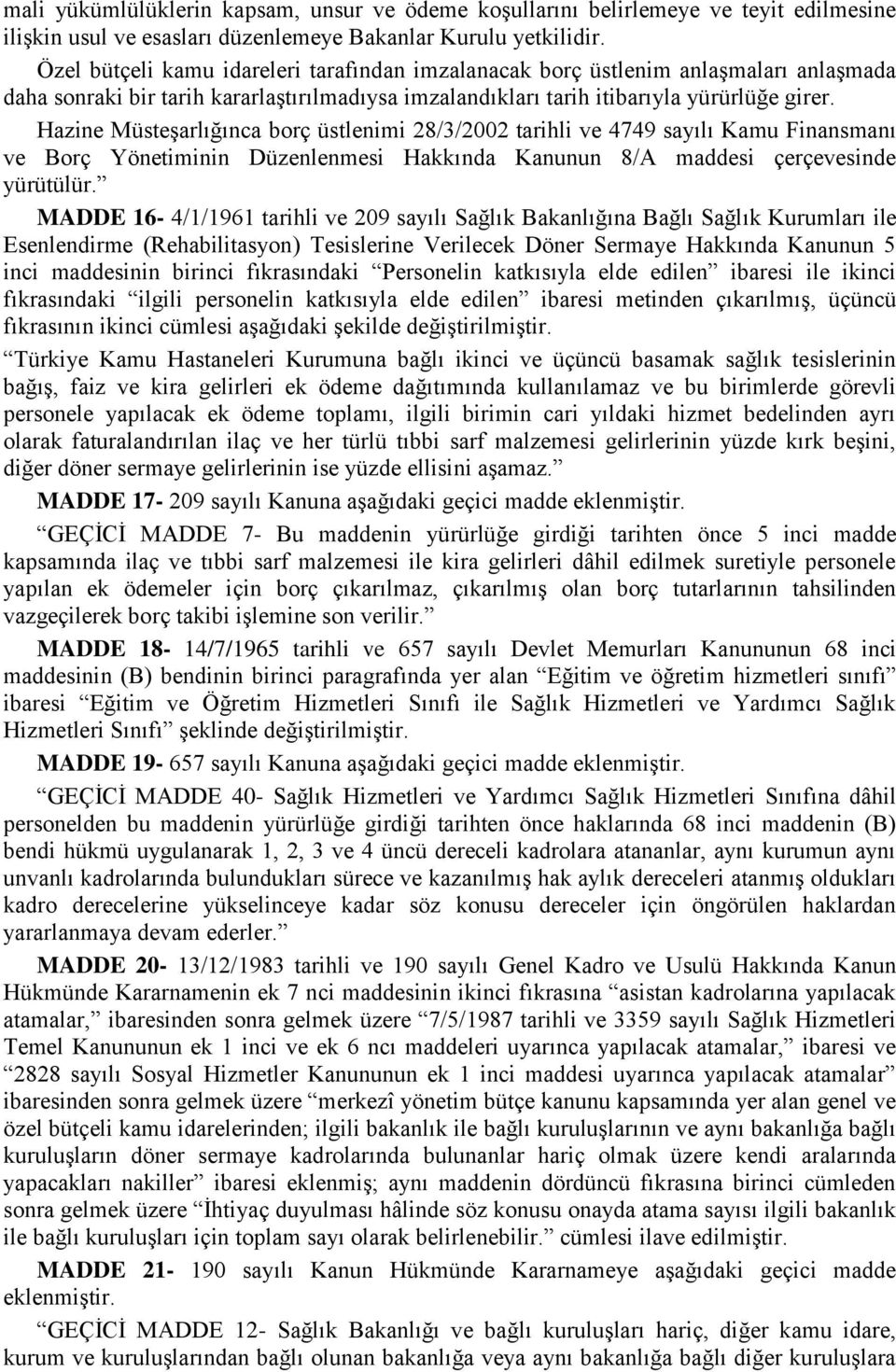 Hazine Müsteşarlığınca borç üstlenimi 28/3/2002 tarihli ve 4749 sayılı Kamu Finansmanı ve Borç Yönetiminin Düzenlenmesi Hakkında Kanunun 8/A maddesi çerçevesinde yürütülür.