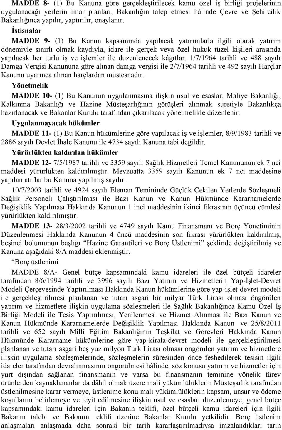 İstisnalar MADDE 9- (1) Bu Kanun kapsamında yapılacak yatırımlarla ilgili olarak yatırım dönemiyle sınırlı olmak kaydıyla, idare ile gerçek veya özel hukuk tüzel kişileri arasında yapılacak her türlü