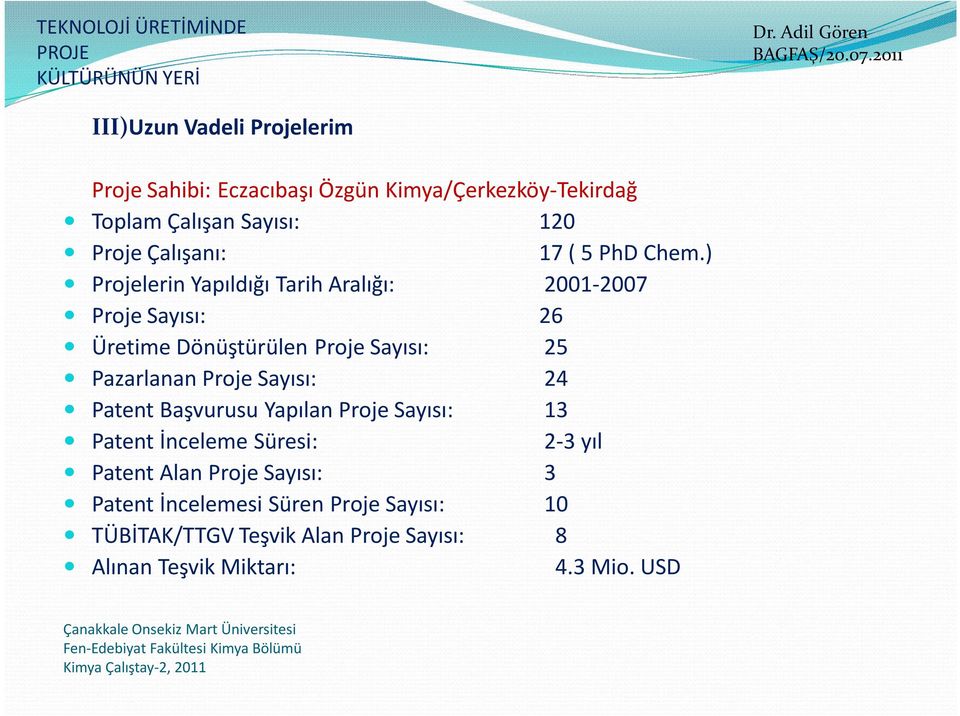 ) Projelerin Yapıldığı Tarih Aralığı: 2001-2007 Proje Sayısı: 26 Üretime Dönüştürülen Proje Sayısı: 25 Pazarlanan Proje