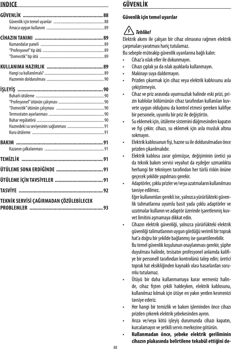 .. 90 Termostatın ayarlanması... 90 Buhar regülatörü... 90 Haznedeki su seviyesinin sağlanması... 91 Kuru ütüleme... 91 BAKIM 91 Kazanın çalkalanması.