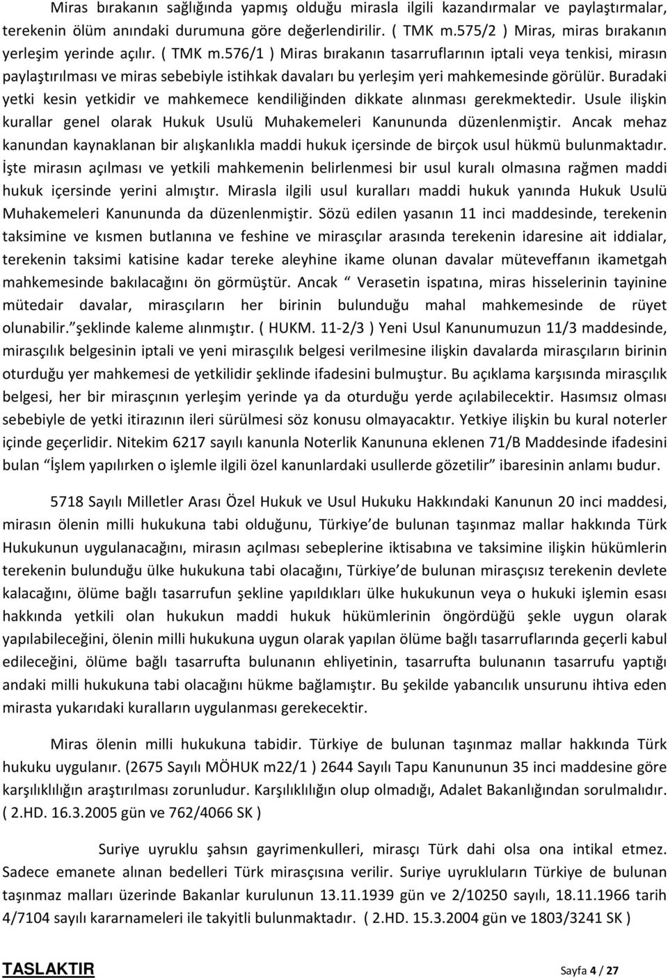 576/1 ) Miras bırakanın tasarruflarının iptali veya tenkisi, mirasın paylaştırılması ve miras sebebiyle istihkak davaları bu yerleşim yeri mahkemesinde görülür.