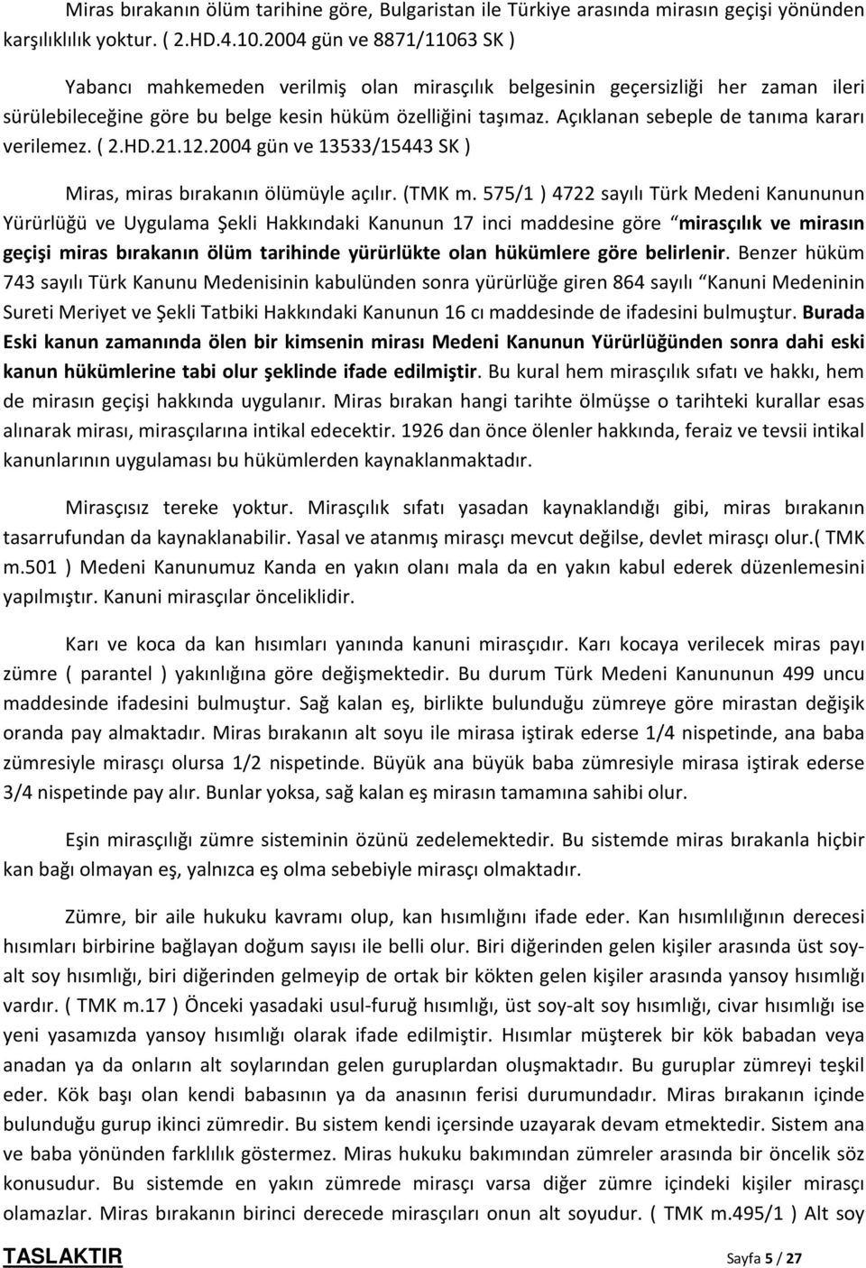 Açıklanan sebeple de tanıma kararı verilemez. ( 2.HD.21.12.2004 gün ve 13533/15443 SK ) Miras, miras bırakanın ölümüyle açılır. (TMK m.