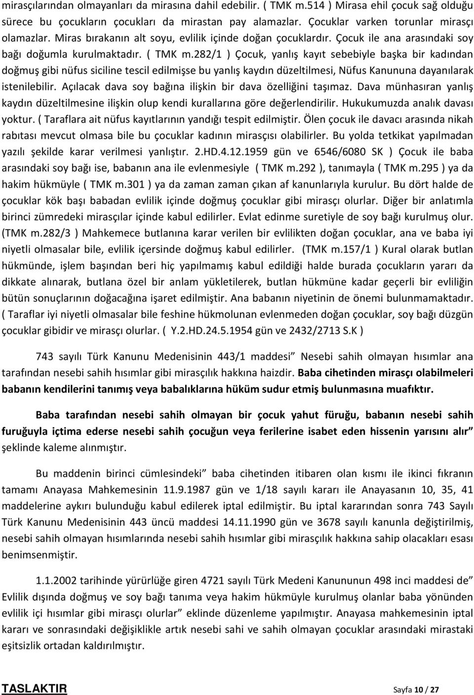 282/1 ) Çocuk, yanlış kayıt sebebiyle başka bir kadından doğmuş gibi nüfus siciline tescil edilmişse bu yanlış kaydın düzeltilmesi, Nüfus Kanununa dayanılarak istenilebilir.