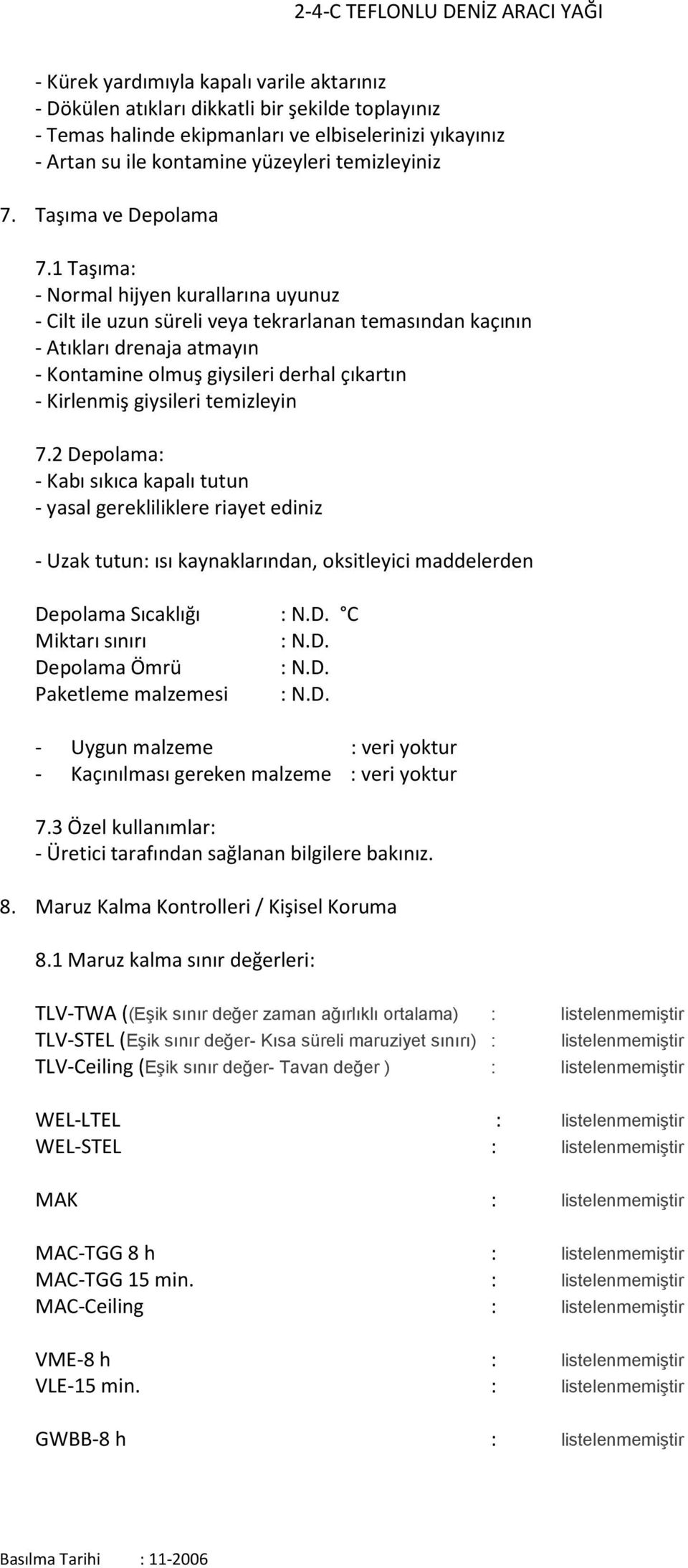 1 Taşıma: - Normal hijyen kurallarına uyunuz - Cilt ile uzun süreli veya tekrarlanan temasından kaçının - Atıkları drenaja atmayın - Kontamine olmuş giysileri derhal çıkartın - Kirlenmiş giysileri