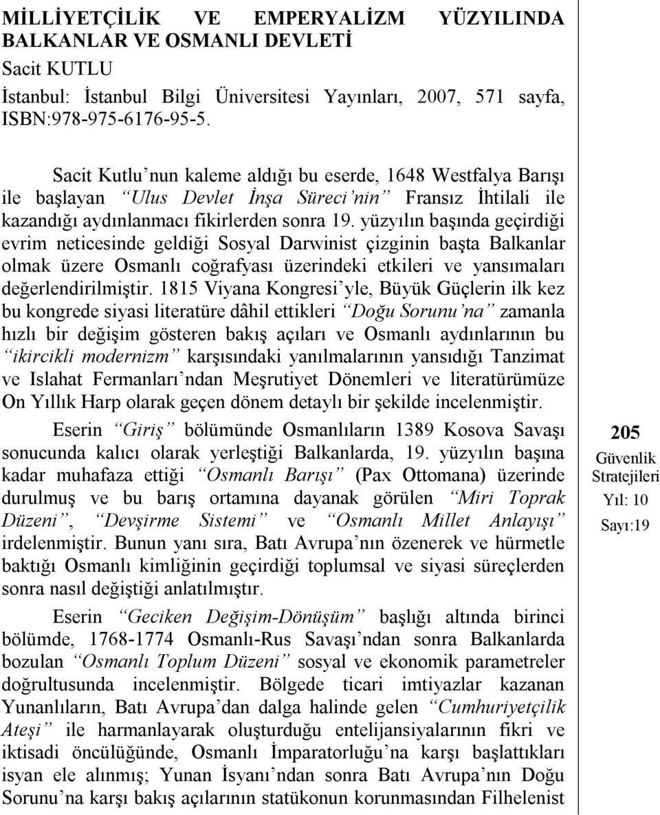 yüzyılın başında geçirdiği evrim neticesinde geldiği Sosyal Darwinist çizginin başta Balkanlar olmak üzere Osmanlı coğrafyası üzerindeki etkileri ve yansımaları değerlendirilmiştir.