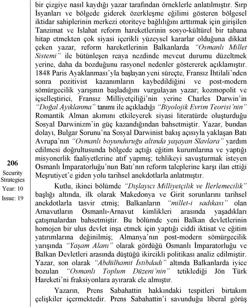 sosyo-kültürel bir tabana hitap etmekten çok siyasi içerikli yüzeysel kararlar olduğuna dikkat çeken yazar, reform hareketlerinin Balkanlarda Osmanlı Millet Sistemi ile bütünleşen reaya nezdinde