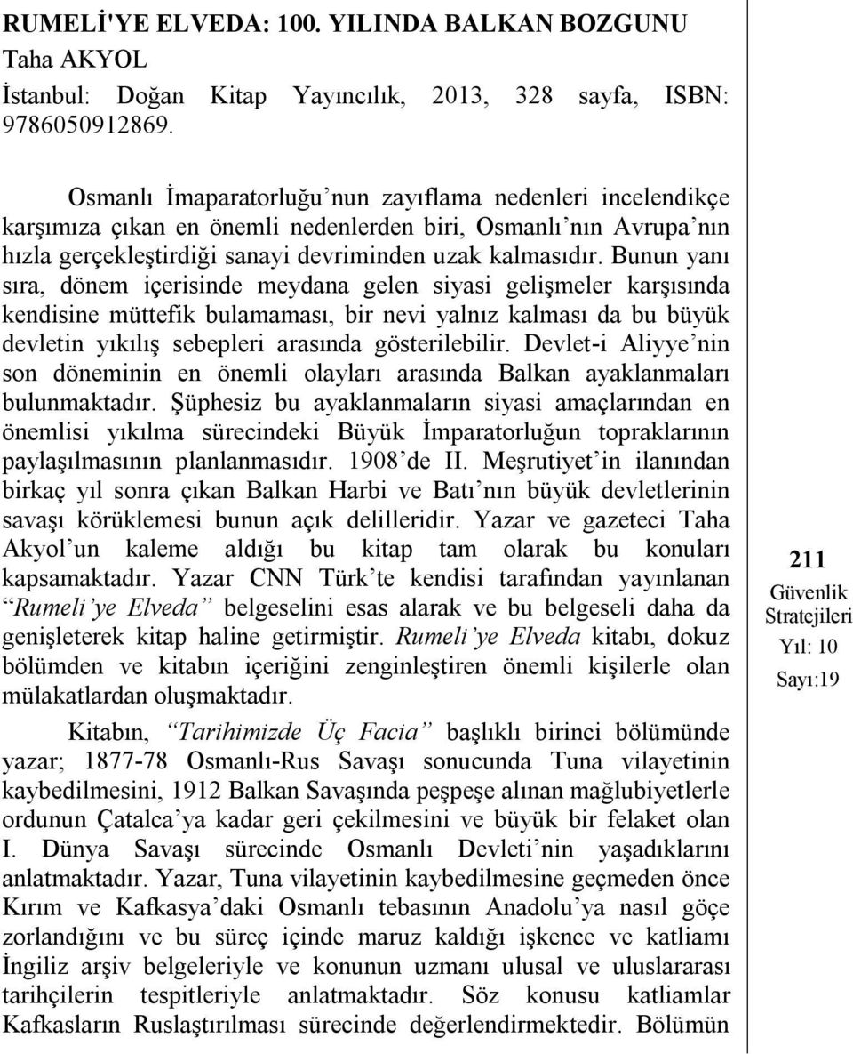 Bunun yanı sıra, dönem içerisinde meydana gelen siyasi gelişmeler karşısında kendisine müttefik bulamaması, bir nevi yalnız kalması da bu büyük devletin yıkılış sebepleri arasında gösterilebilir.