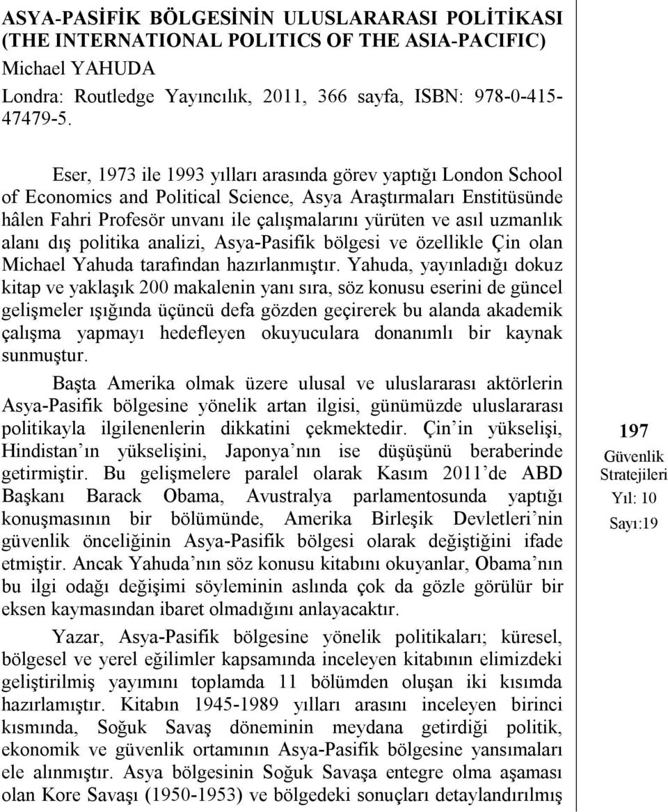 uzmanlık alanı dış politika analizi, Asya-Pasifik bölgesi ve özellikle Çin olan Michael Yahuda tarafından hazırlanmıştır.