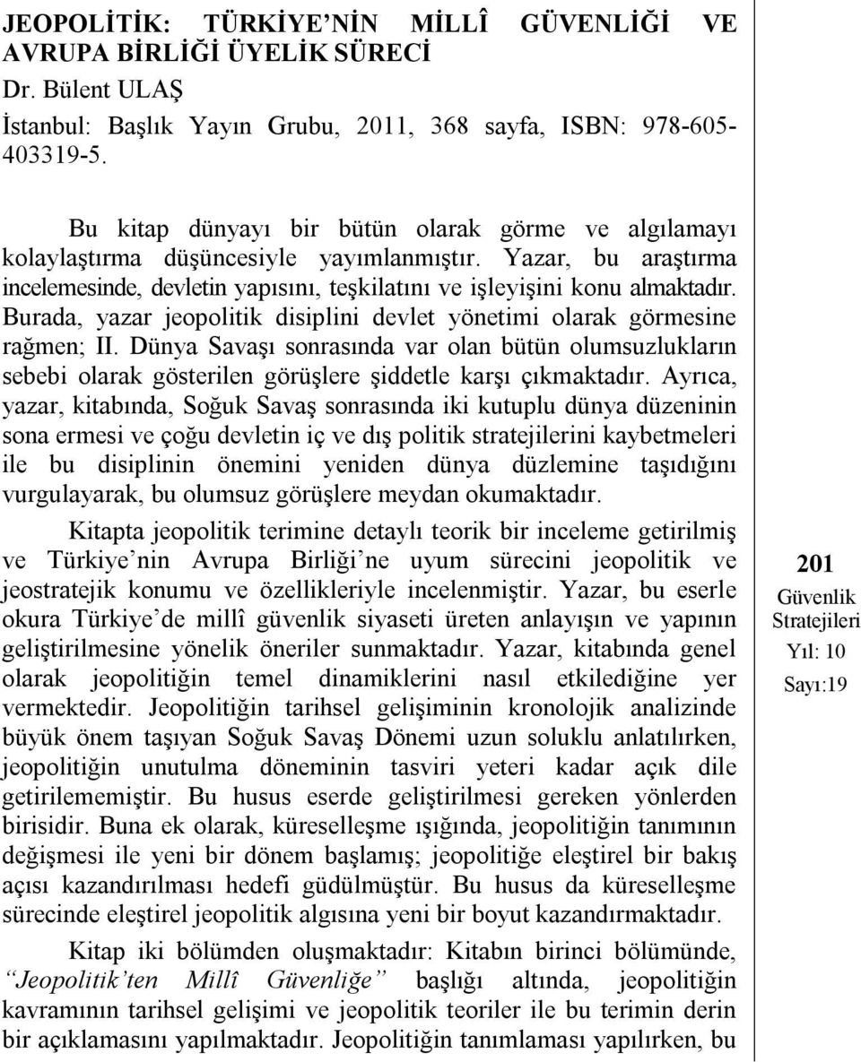 Burada, yazar jeopolitik disiplini devlet yönetimi olarak görmesine rağmen; II. Dünya Savaşı sonrasında var olan bütün olumsuzlukların sebebi olarak gösterilen görüşlere şiddetle karşı çıkmaktadır.