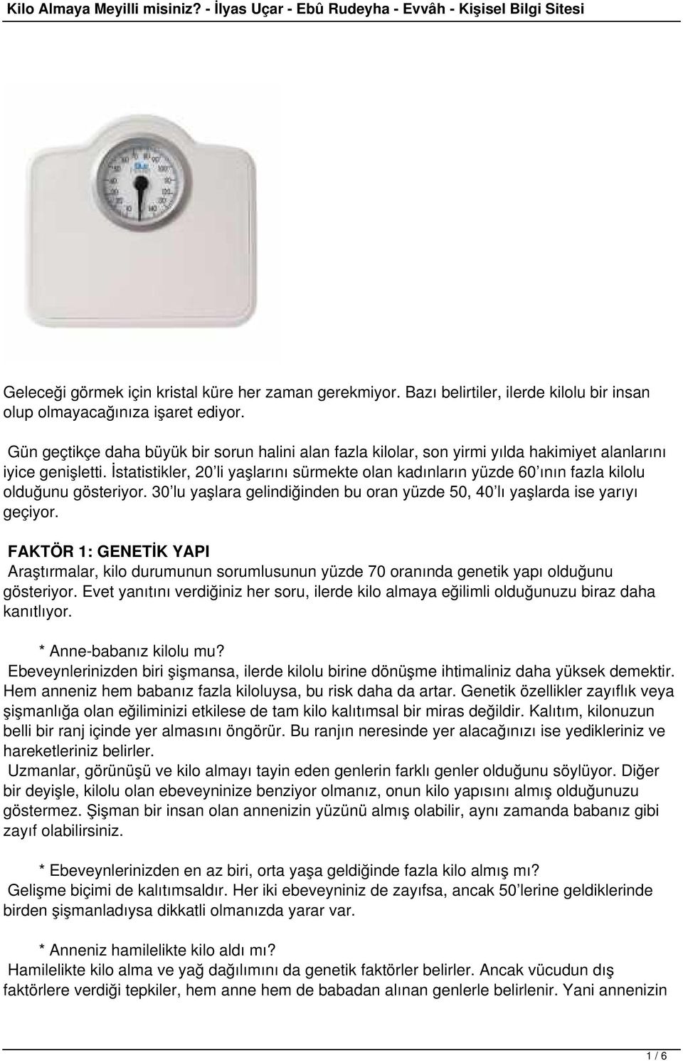 İstatistikler, 20 li yaşlarını sürmekte olan kadınların yüzde 60 ının fazla kilolu olduğunu gösteriyor. 30 lu yaşlara gelindiğinden bu oran yüzde 50, 40 lı yaşlarda ise yarıyı geçiyor.